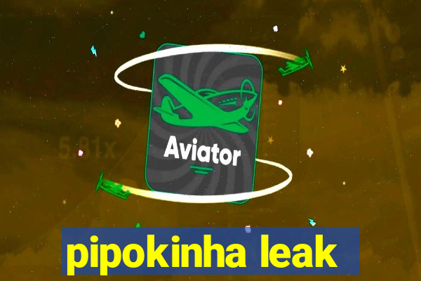 pipokinha leak